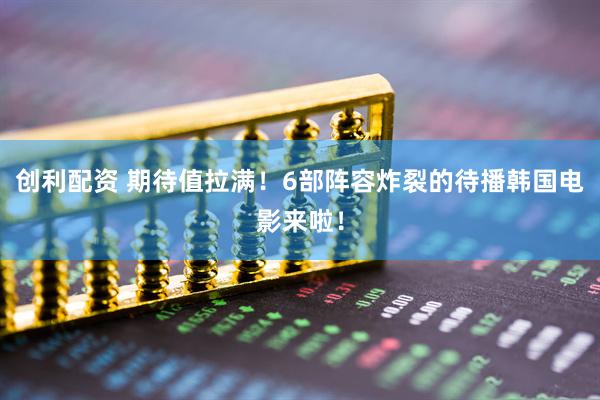 创利配资 期待值拉满！6部阵容炸裂的待播韩国电影来啦！
