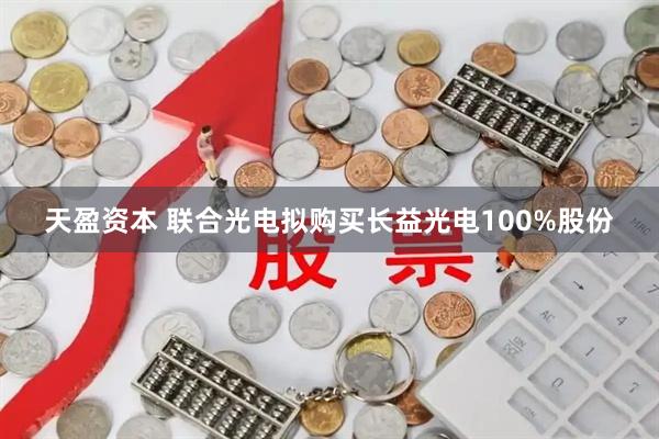 天盈资本 联合光电拟购买长益光电100%股份