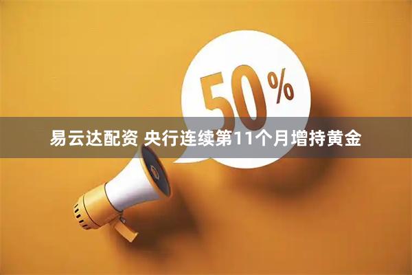 易云达配资 央行连续第11个月增持黄金